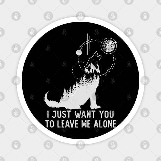 I Just Want You To Leave Me Alone Magnet by RKP'sTees